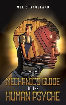 The Mechanic's Guide to the Human Psyche by Stangeland, Mel