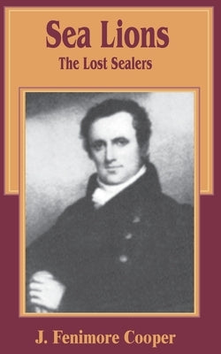The Sea Lions: The Lost Sealers by Cooper, James Fenimore