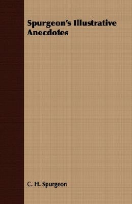 Spurgeon's Illustrative Anecdotes by Spurgeon, Charles Haddon