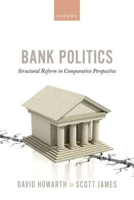 Bank Politics: Structural Reform in Comparative Perspective by Howarth, David