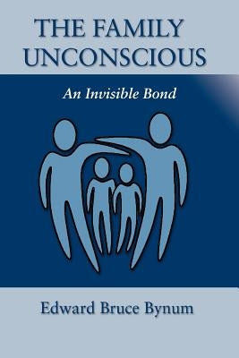 The Family Unconscious: An Invisible Bond by Bynum, Edward Bruce