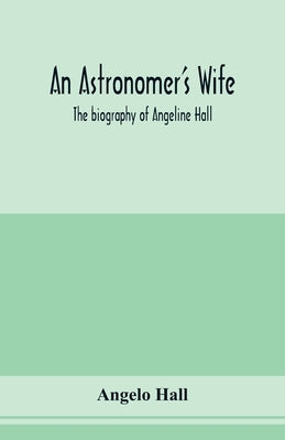 An astronomer's wife; the biography of Angeline Hall by Hall, Angelo