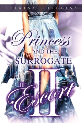 The Escort II--Princess and the Surrogate by Liggins, Theresa E.
