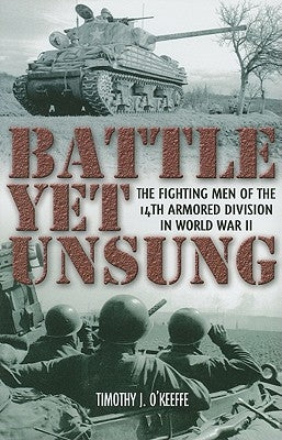Battle Yet Unsung: The Fighting Men of the 14th Armored Division in World War II by O'Keeffe, Timothy