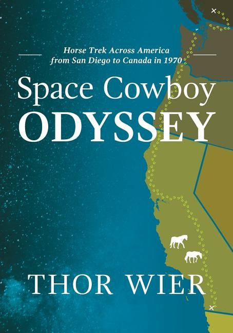 Space Cowboy Odyssey: Horse Trek Across America from San Diego to Canada in 1970 by Wier, Thor