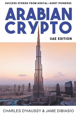 Arabian Crypto: UAE Edition: Success stories from digital-asset pioneers by Dibiasio, Jame