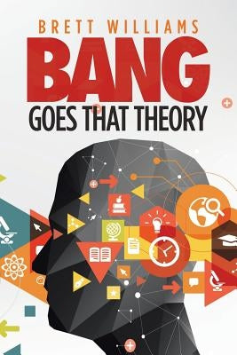 Bang Goes That Theory by Williams, Brett