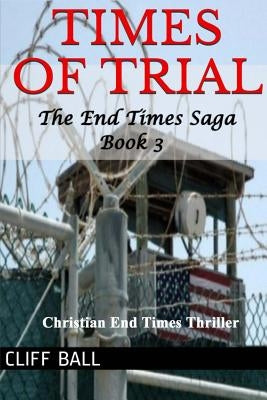 Times of Trial: an End Times novel by Ball, Cliff