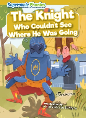 The Knight Who Couldn't See Where He Was Going by Mather, Charis