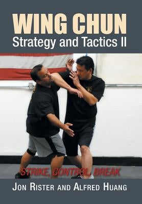 Wing Chun Strategy and Tactics II: Strike, Control, Break by Rister, Jon