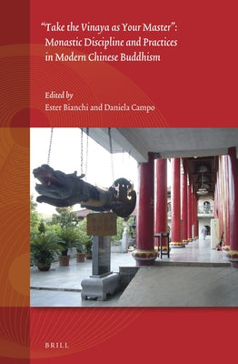 Take the Vinaya as Your Master: Monastic Discipline and Practices in Modern Chinese Buddhism by Bianchi, Ester