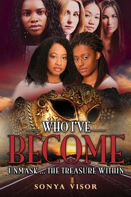 Who I've Become: Unmask...The Treasure Within by Visor, Sonya D.