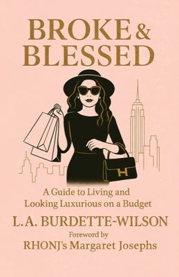 Broke & Blessed, A Guide to Living and Looking Luxurious on a Budget by Burdette-Wilson, L. a.