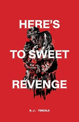 Here's to Sweet Revenge by Toniolo, B. J.