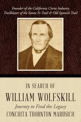 In Search of William Wolfskill: Journey to Find the Legacy by Marusich, Conchita Thornton