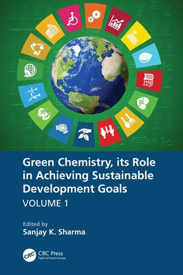 Green Chemistry, its Role in Achieving Sustainable Development Goals, Volume1 by Sharma, Sanjay K.