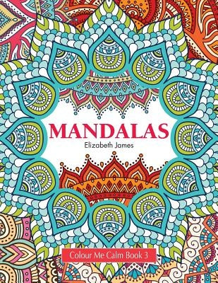 Colour Me Calm Book 3: Mandalas by James, Elizabeth