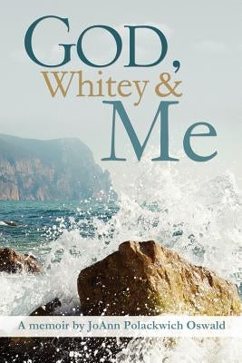 God, Whitey and Me by Oswald, Joann Polackwich