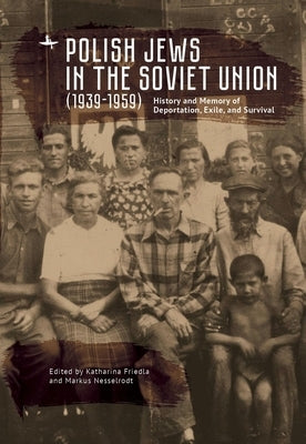 Polish Jews in the Soviet Union (1939-1959): History and Memory of Deportation, Exile, and Survival by Friedla, Katharina
