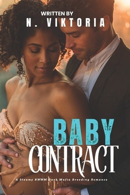 Baby Contract: A Steamy BWWM interracial Multicultural Standalone Forbidden Love Dark Mafia Breeding Romance by Viktoria, N.