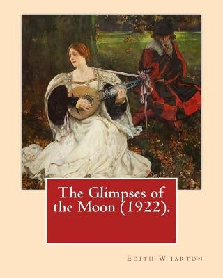 The Glimpses of the Moon (1922). By: Edith Wharton: Novel (World's classic's) by Wharton, Edith