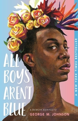 All Boys Aren't Blue: A Memoir-Manifesto by Johnson, George M.