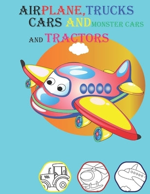 Airplane, trucks cars and monster cars and tractors: coloring book for kids age 2-4 and 4-8 boys or girls with 70 hight quality illustration planes ca by Alyne, Ilyno