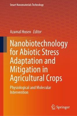 Nanobiotechnology for Abiotic Stress Adaptation and Mitigation in Agricultural Crops: Physiological and Molecular Intervention by Husen, Azamal