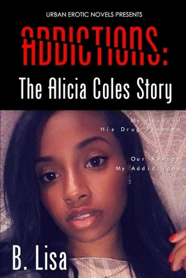 Addictions: The Alicia Coles Story by Lisa, B.