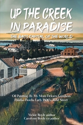 Up the Creek in Paradise: The Bass Capital of the World by Boyle, Vickie