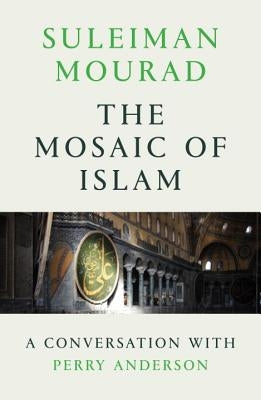 The Mosaic of Islam: A Conversation with Perry Anderson by Mourad, Suleiman