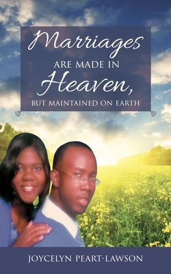Marriages are Made in Heaven, But Maintained on Earth by Peart-Lawson, Joycelyn