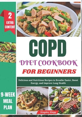 COPD Diet Cookbook for Beginners: Delicious and Nutritious Recipes to Breathe Easier, Boost Energy, and Improve Lung Health by Klopp, Kingsley