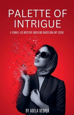 Palette of Intrigue - A Female-Led Mystery Unveiling Barcelona Art Scene by Vesper, Adela