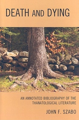 Death and Dying: An Annotated Bibliography of the Thanatological Literature by Szabo, John F.