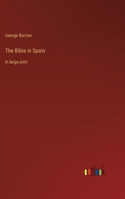 The Bible in Spain: in large print by Borrow, George