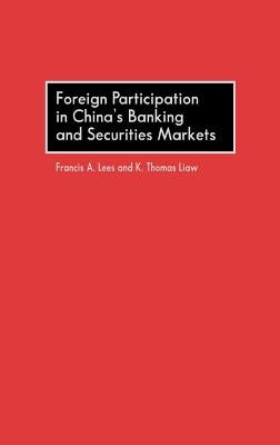 Foreign Participation in China's Banking and Securities Markets by Lees, Francis a.