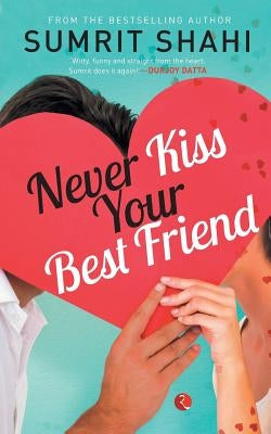 Never Kiss your Best Friend by Shahi, Sumrit