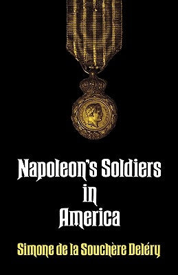 Napoleon's Soldiers in America by Delery, Simone de la Souchere