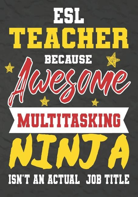 ESL Teacher Because Awesome Multitasking Ninja Isn't An Actual Job Title: Perfect Year End Graduation or Thank You Gift for Teachers, Teacher Apprecia by Kech, Omi