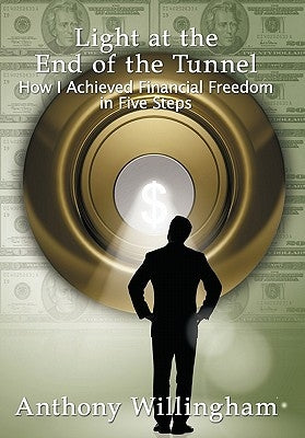 Light at the End of the Tunnel: How I Achieved Financial Freedom in Five Steps by Willingham, Anthony