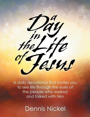 A Day in the Life of Jesus by Nickel, Dennis