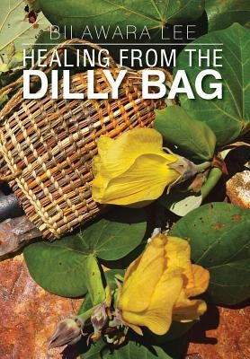 Healing from the Dilly Bag by Lee, Bilawara