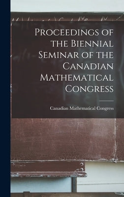 Proceedings of the Biennial Seminar of the Canadian Mathematical Congress by Canadian Mathematical Congress