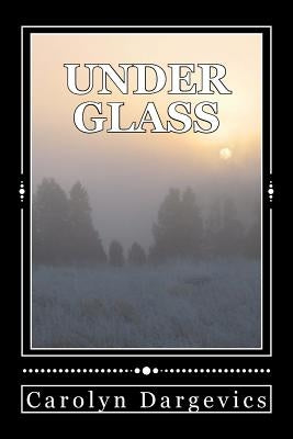 Under Glass by Dargevics, Carolyn