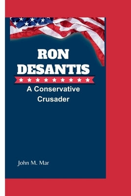 Ron DeSantis: A Conservative Crusader by M. Mar, John