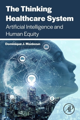 The Thinking Healthcare System: Artificial Intelligence and Human Equity by Monlezun, Dominique J.