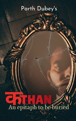 Kathan: An epitaph to be buried by Parth Dubey
