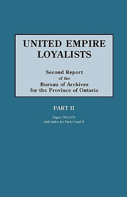United Empire Loyalists. Enquiry Into the Losses and Services in Consequence of Their Loyalty. Evidence in the Canadian Claims. Second Report of the B by Fraser, Alexander