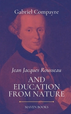 Jean Jacques Rousseau AND EDUCATION FROM NATURE by Compayre, Gabriel